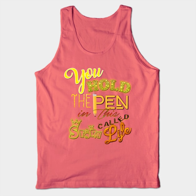 You hold the pen in this story called life. Tank Top by LanaBanana